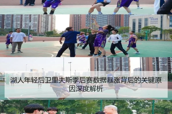 湖人年轻后卫里夫斯季后赛数据暴涨背后的关键原因深度解析